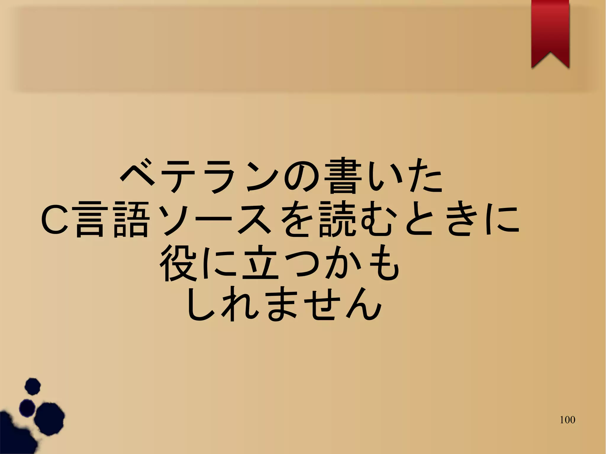 ベテランの書いた
C言語ソースを読むときに
   役に立つかも
    しれません

               100
 