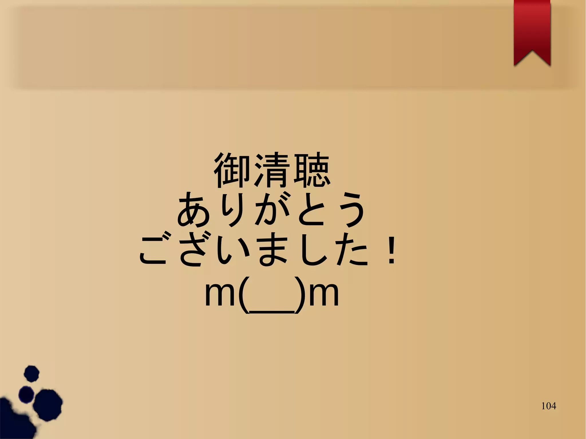 御清聴
 ありがとう
ございました！
  m(__)m

           104
 