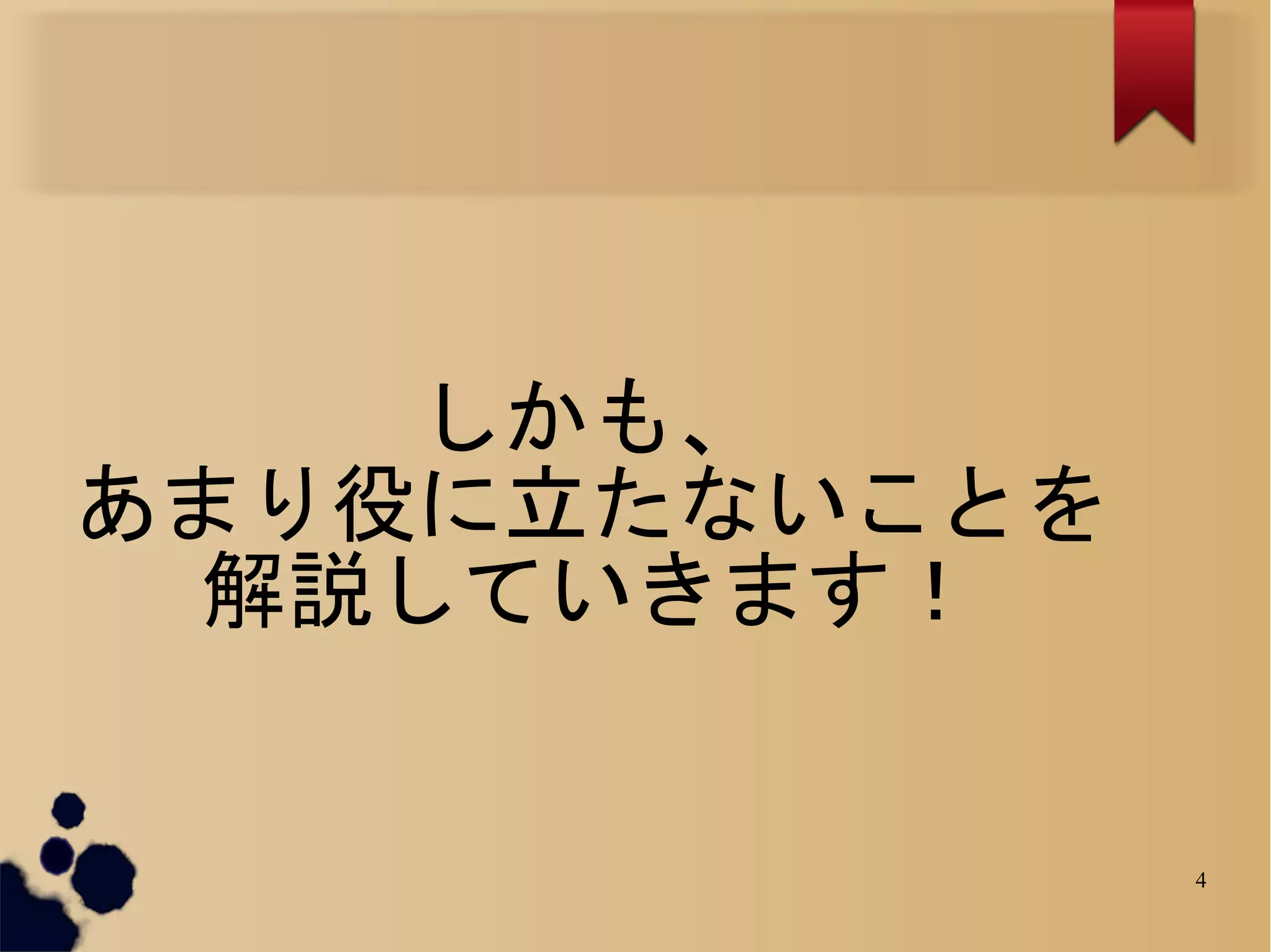 しかも、
あまり役に立たないことを
  解説していきます！


               4
 