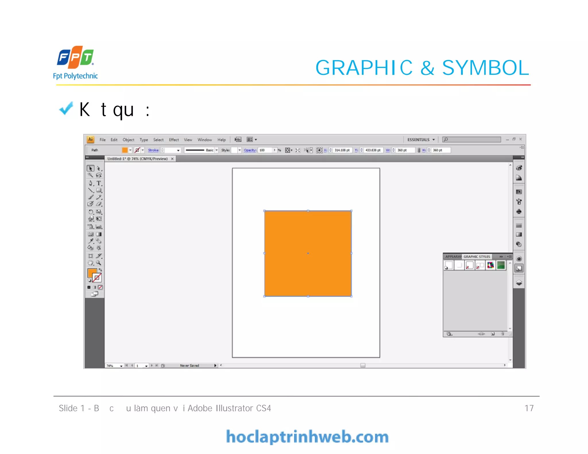 GRAPHIC & SYMBOL
Kết quả:
Slide 1 - Bước đầu làm quen với Adobe Illustrator CS4 17
 