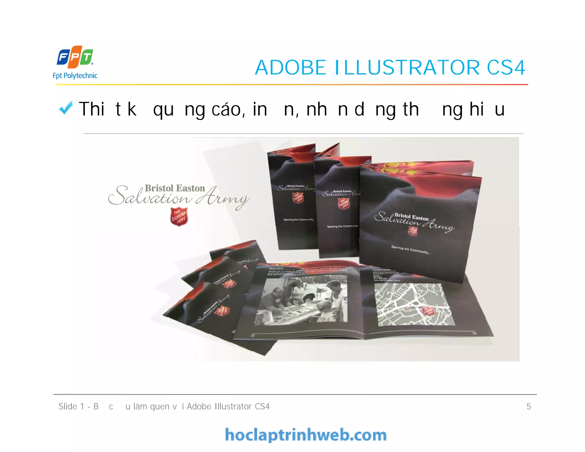 ADOBE ILLUSTRATOR CS4
Thiết kế quảng cáo, in ấn, nhận dạng thương hiệu
Slide 1 - Bước đầu làm quen với Adobe Illustrator CS4 5
 