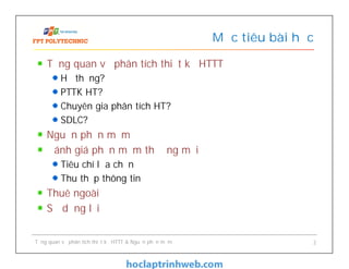 Tổng quan về phân tích thiết kế HTTT
Hệ thống?
PTTK HT?
Chuyên gia phân tích HT?
SDLC?
Nguồn phần mềm
Đánh giá phần mềm thương mại
Tiêu chí lựa chọn
Thu thập thông tin
Thuê ngoài
Sử dụng lại
Mục tiêu bài học
Tổng quan về phân tích thiết kế HTTT & Nguồn phần mềm 2
 