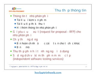 Thông tin từ nhà phân phối
Tài liệu đi kèm sản phẩm
Tài liệu tiếp thị kỹ thuật
Hỏi thêm thông tin nhà phân phối
Gửi yêu cầu đề xuất (request for proposal - RFP) cho
nhà phân phối
Chạy thử ứng dụng
Bản hoàn chỉnh đã được cài đặt sẵn cho tổ chức khác
Bản đề mô
Thu thập phản hồi từ những người đã dùng
Sử dụng dịch vụ kiểm thử phần mềm độc lập
(independent software testing services)
Thu thập thông tin
Tổng quan về phân tích thiết kế HTTT & Nguồn phần mềm 31
 