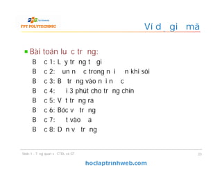 Bài toán luộc trứng:
Bước 1: Lấy trứng từ giỏ
Bước 2: Đun nước trong nồi đến khi sôi
Bước 3: Bỏ trứng vào nồi nước
Bước 4: Đợi 3 phút cho trứng chín
Bước 5: Vớt trứng ra
Bước 6: Bóc vỏ trứng
Bước 7: Đặt vào đĩa
Bước 8: Dọn vỏ trứng
Ví dụ giả mã
Slide 1 - Tổng quan về CTDL và GT 23
 