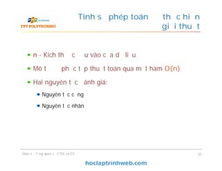 Tính số phép toán để thực hiện
giải thuật
Slide 1 - Tổng quan về CTDL và GT 35
n - Kích thước đầu vào của dữ liệu
Mô tả độ phức tạp thuật toán qua một hàm O(n)
Hai nguyên tắc đánh giá:
Nguyên tắc cộng
Nguyên tắc nhân
 