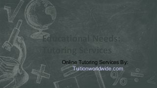 Educational Needs:
Tutoring Services
Online Tutoring Services By:
Tuitionworldwide.com
 