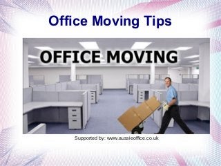 Office Moving Tips
Supported by: www.aussieoffice.co.uk
 