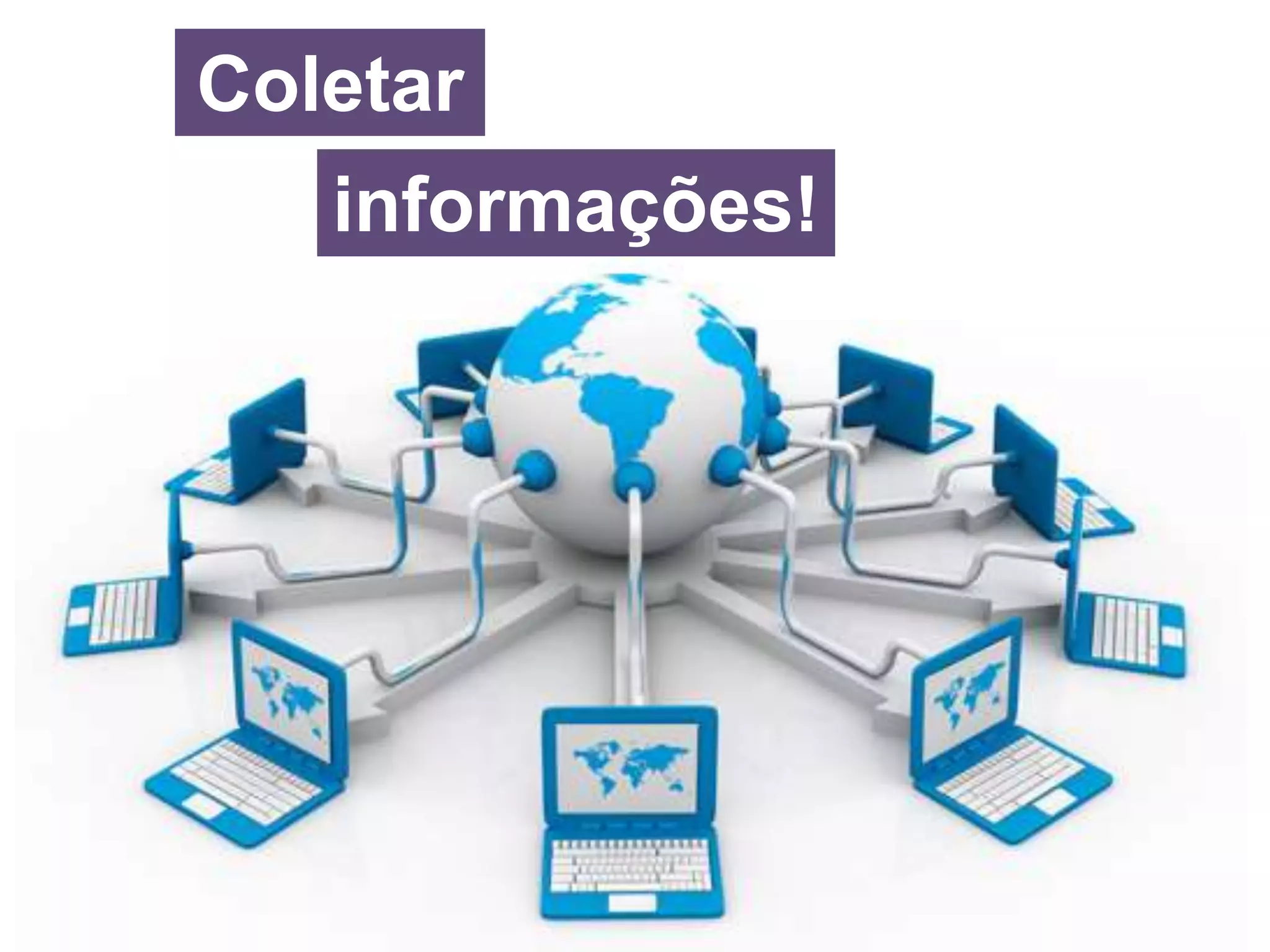 Coletar
informações!
 