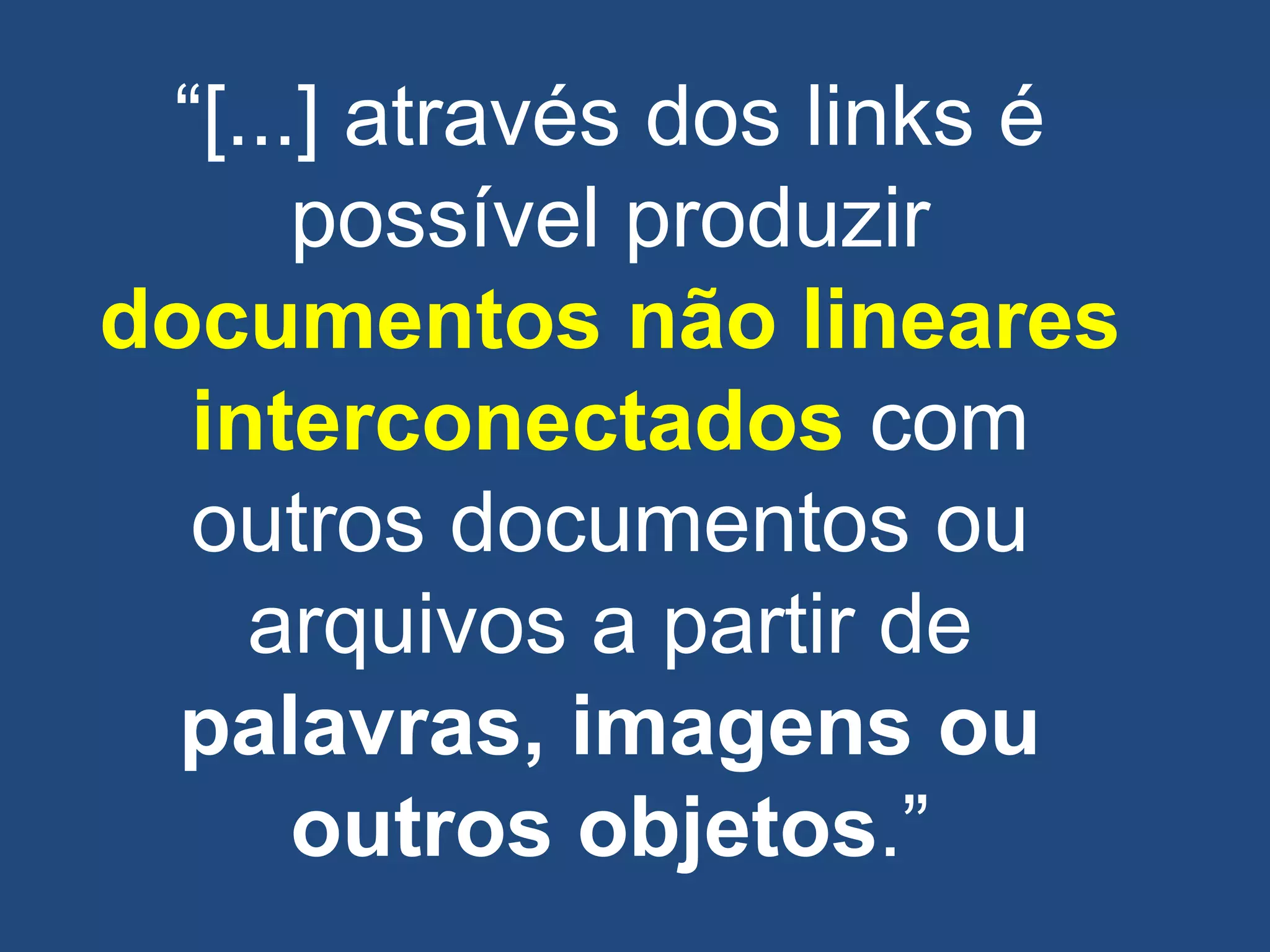 ―[...] através dos links é
possível produzir
documentos não lineares
interconectados com
outros documentos ou
arquivos a partir de
palavras, imagens ou
outros objetos.‖
 