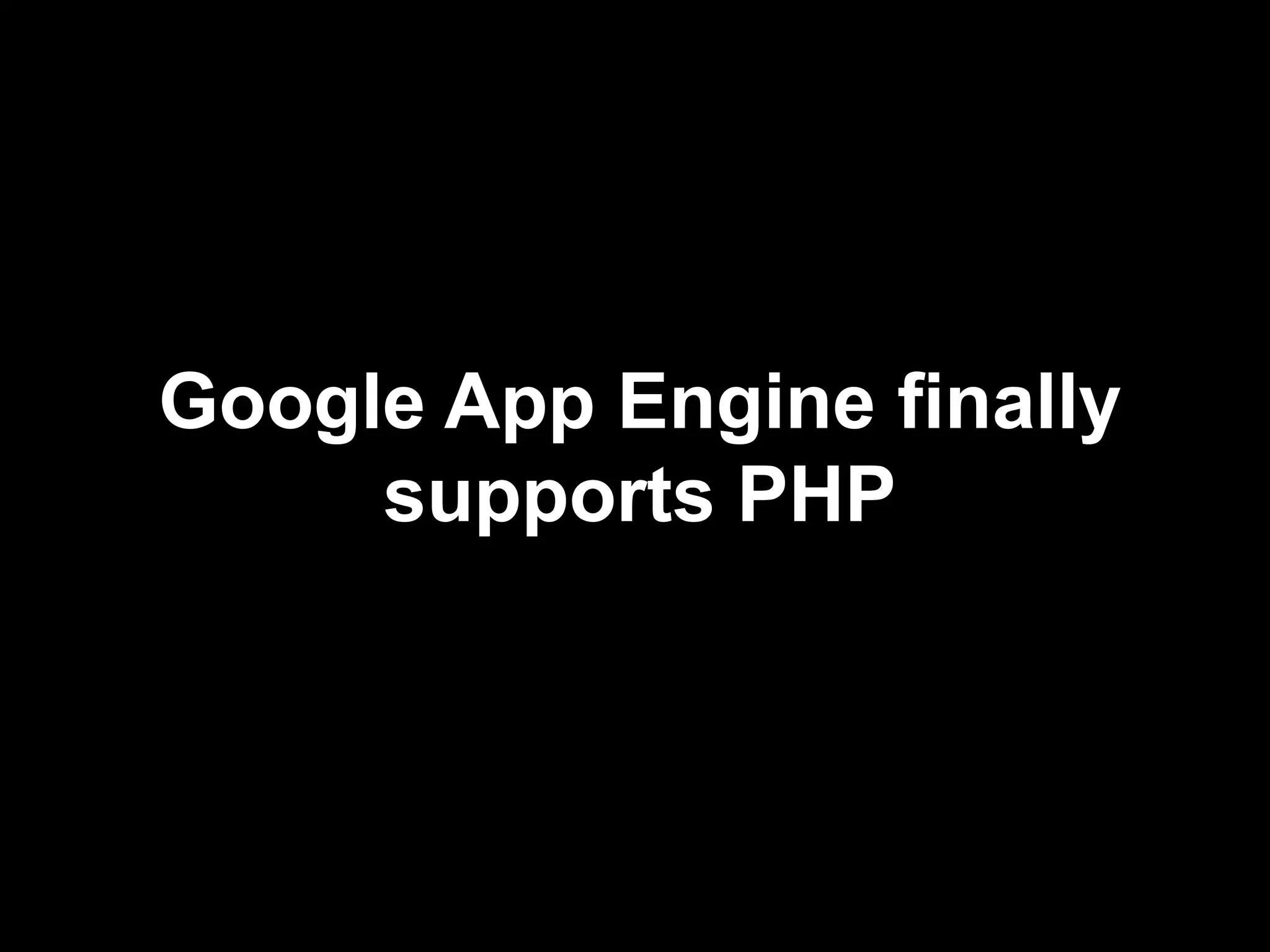 Google App Engine finally
supports PHP
 