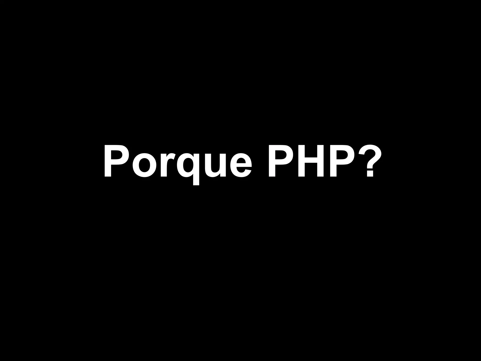 Porque PHP?
 