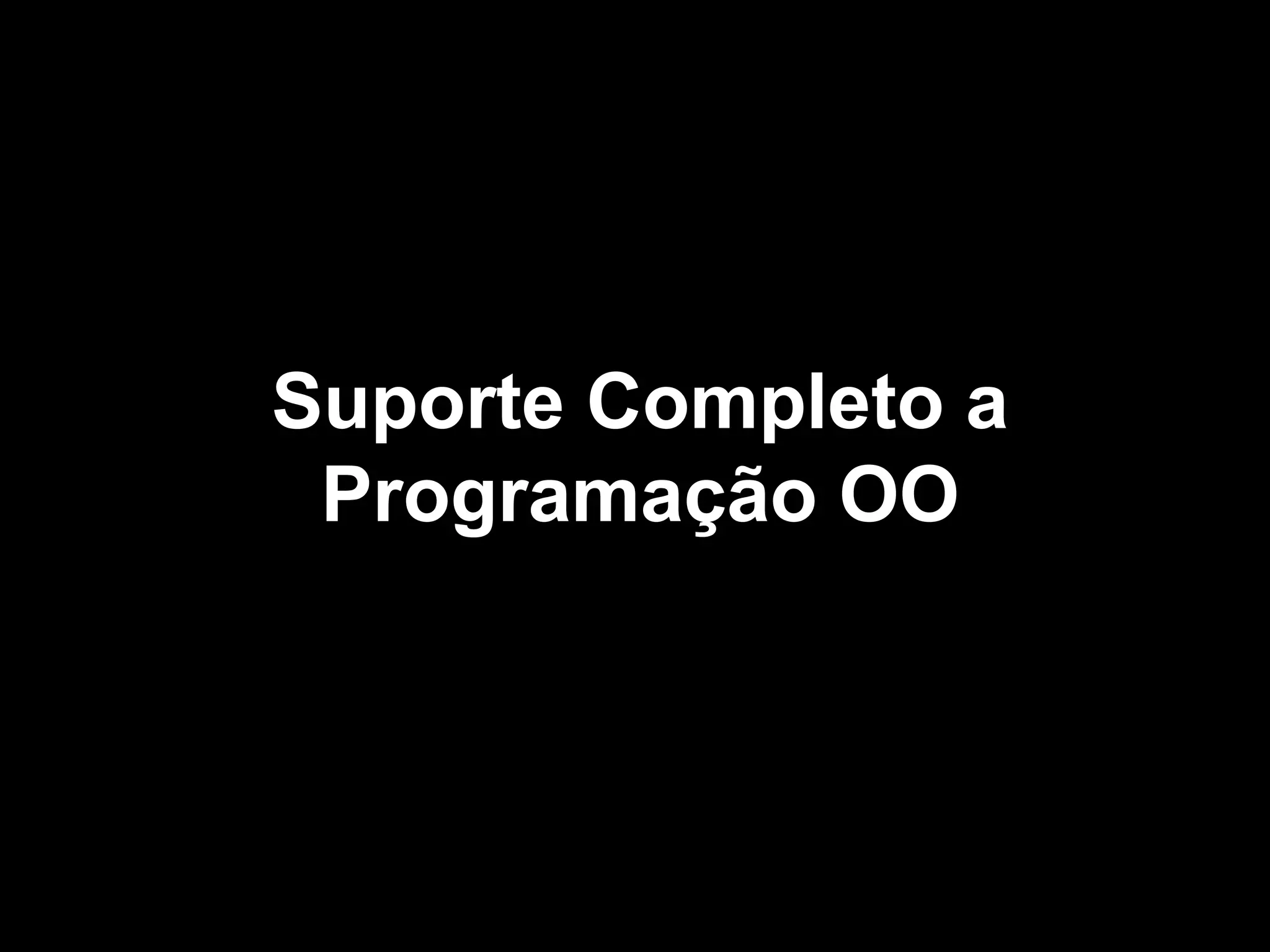 Suporte Completo a
Programação OO
 
