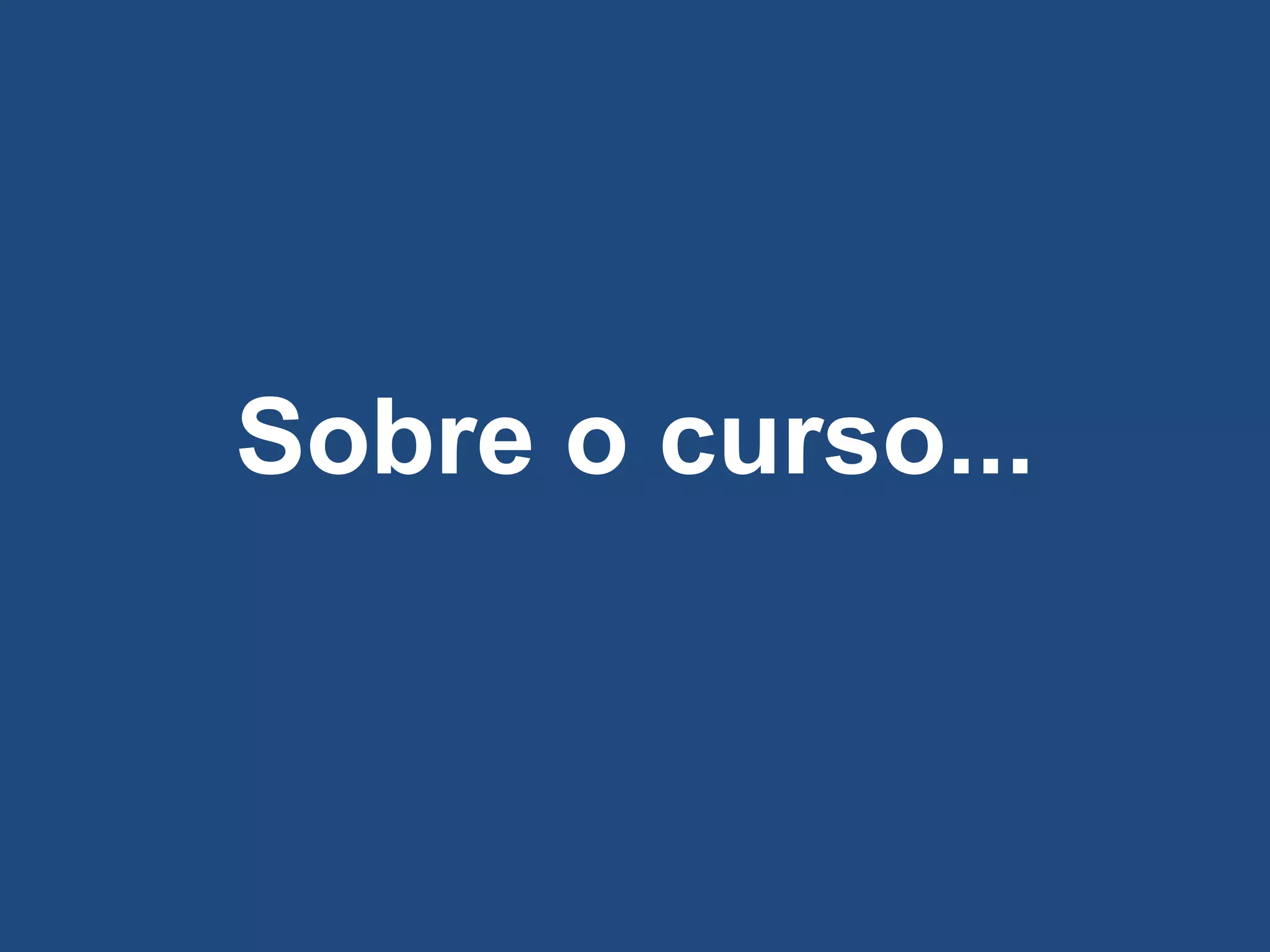 Sobre o curso...
 