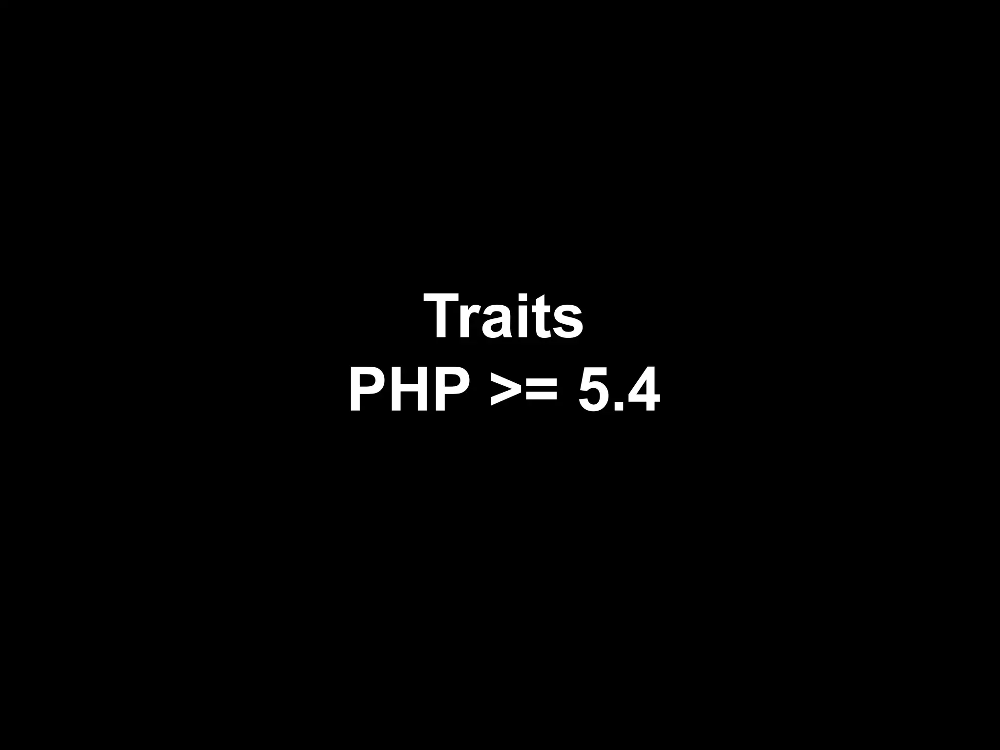 Traits
PHP >= 5.4
 