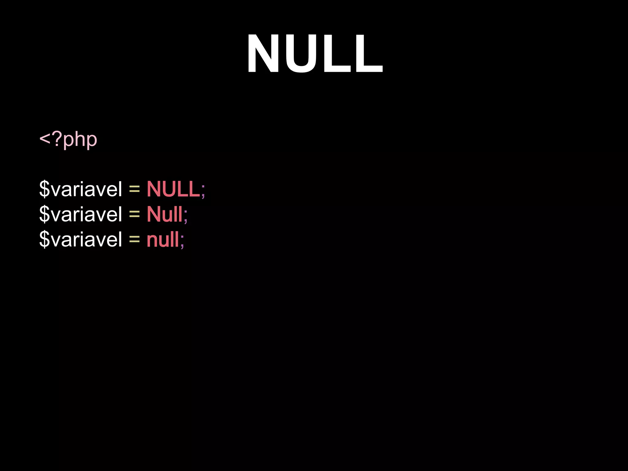 NULL
<?php
$variavel = NULL;
$variavel = Null;
$variavel = null;
 