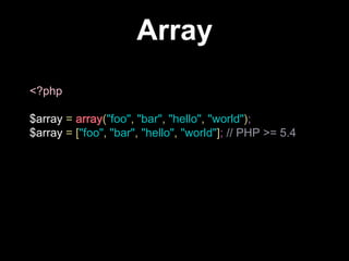 Array
<?php
$array = array("foo", "bar", "hello", "world");
$array = ["foo", "bar", "hello", "world"]; // PHP >= 5.4
 