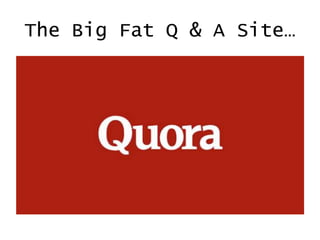 The Big Fat Q & A Site…

 