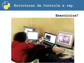 Estruturas de Controle e rep.
Exercícios!
 