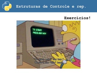 Estruturas de Controle e rep.
Exercícios!
 