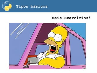 Tipos básicos
Mais Exercícios!
 