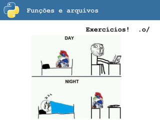 Funções e arquivos
Exercícios! .o/
 