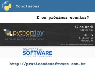 Conclusões
E os próximos eventos?
http://praticasdesoftware.com.br
 
