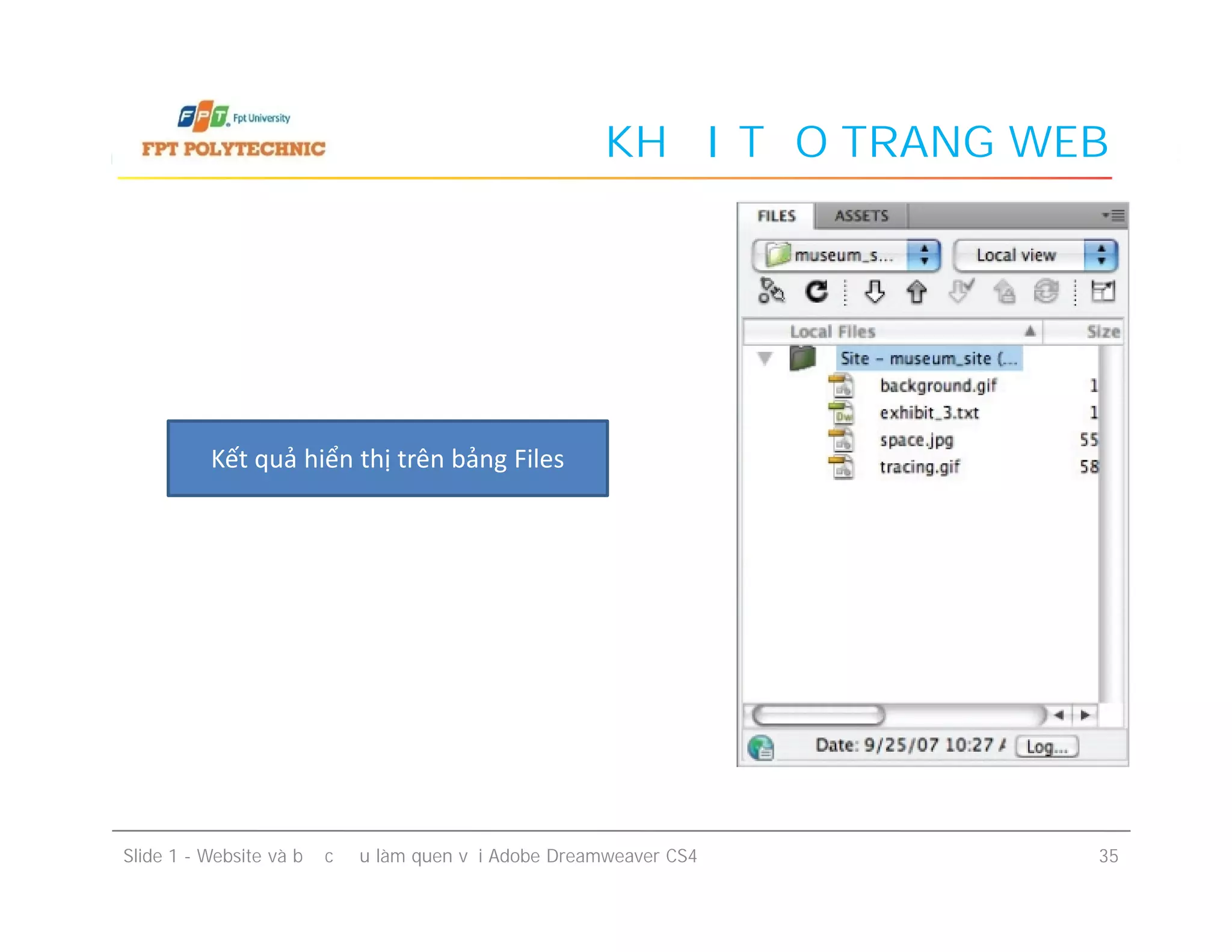 KHỞI TẠO TRANG WEB
Kết quả hiển thị trên bảng Files
Slide 1 - Website và bước đầu làm quen với Adobe Dreamweaver CS4 35
 