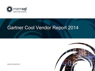 Gartner Cool Vendor Report 2014
www.memsql.com
 