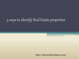 5 ways to identify Real Estate properties
http://shivasaidevelopers.com/
 