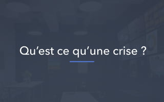 Qu’est ce qu’une crise ?
 