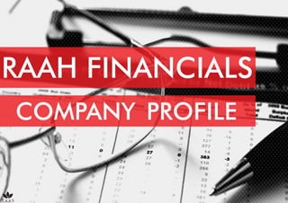 RAAH FINANCIALS
COMPANY PROFILE
 