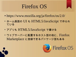Firefox OS
 https://www.mozilla.org/ja/firefox/os/2.0/

۩`໭ UI  HTML5/JavaScript 
Ƥ

ץ HTML5/JavaScript Ǖ

֥`Щ`äۥͤˡFirefox
Marketplace ˵hǤѥå`ͤ⤢
 