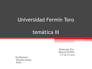 Universidad Fermín Toro
temática III
Elaborado Por:
Manuel Welffer
C.I 25.177.424
Facilitadora:
Patricia Asuaje
SAIA
 