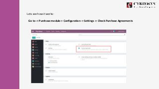 Lets see how it works:
Go to -> Purchase module-> Configuration -> Settings -> Check Purchase Agreements
 