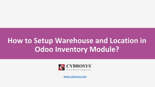 How to Setup Warehouse and Location in
Odoo Inventory Module?
www.cybrosys.com
 