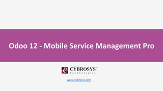 Odoo 12 - Mobile Service Management Pro
www.cybrosys.com
 