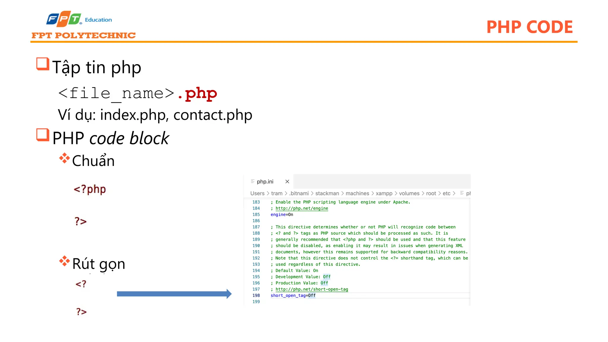 PHP CODE Tập tin php <file_name>.php Ví dụ: index.php, contact.php PHP code block Chuẩn Rút gọn 