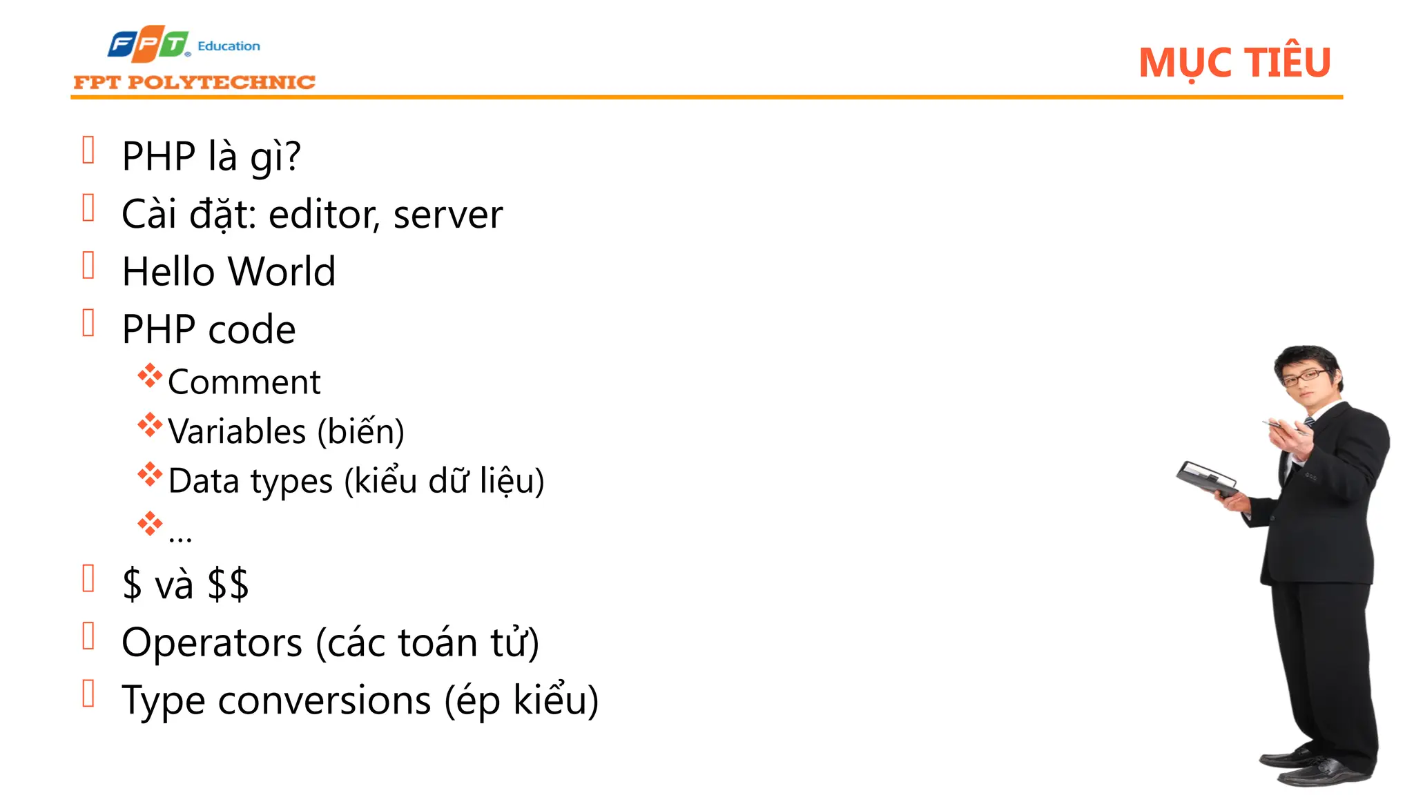 MỤC TIÊU  PHP là gì?  Cài đặt: editor, server  Hello World  PHP code Comment Variables (biến) Data types (kiểu dữ liệu) …  $ và $$  Operators (các toán tử)  Type conversions (ép kiểu) 