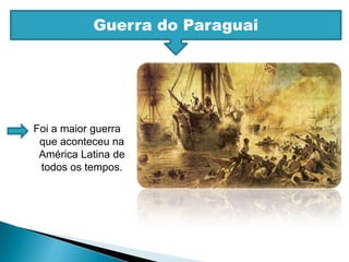 Guerra do ParaguaiFoi a maior guerra que aconteceu na América Latina de todos os tempos. 