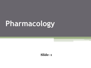 Pharmacology
Slide- 1
 