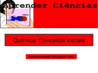 Química: Conceitos iniciais
Samuelrobaert.blogspot.com
 