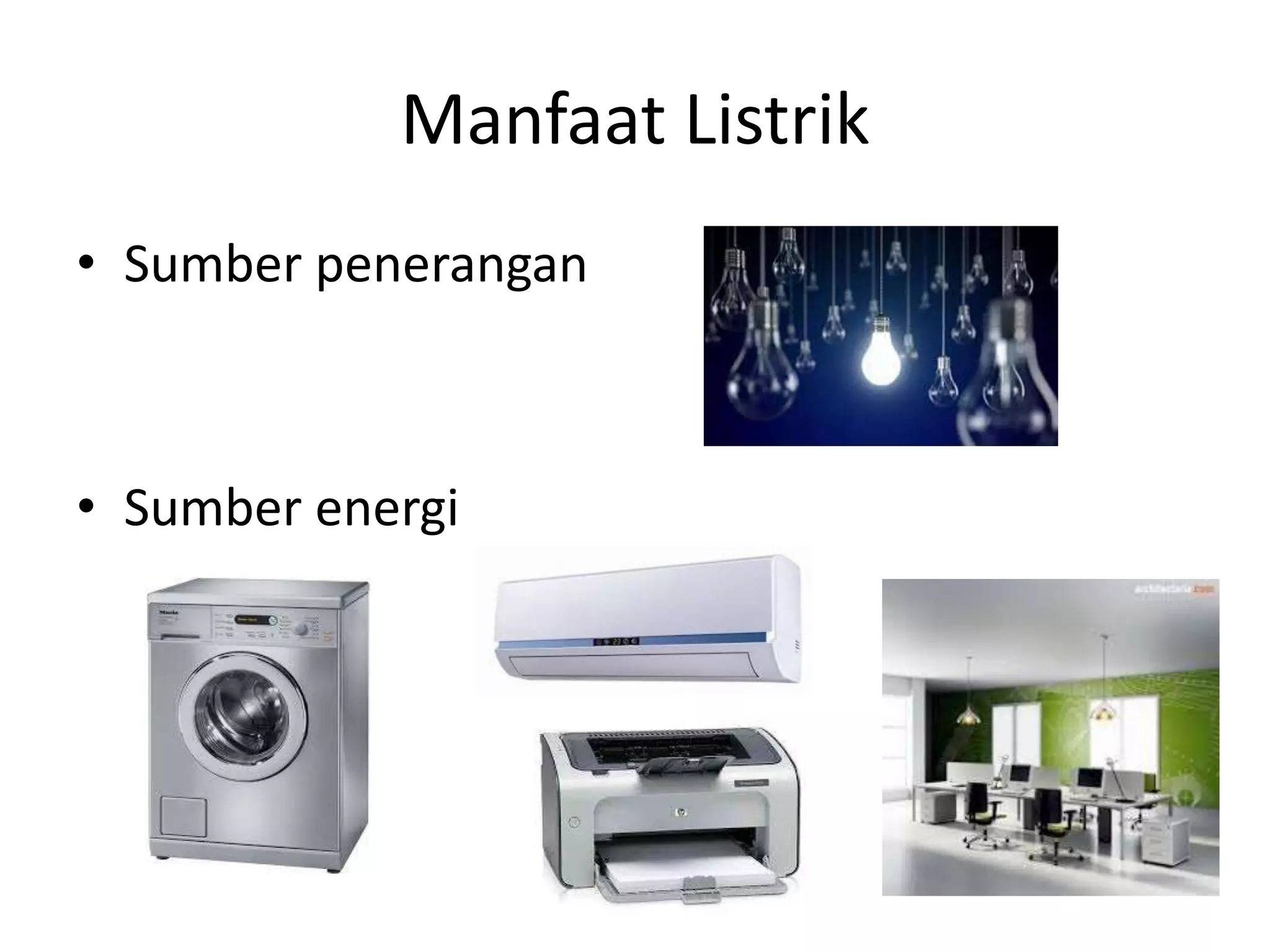 Manfaat Listrik
• Sumber penerangan
• Sumber energi
 