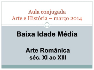 Baixa Idade Média
Arte Românica
séc. XI ao XIII
Aula conjugada
Arte e História – março 2014
 