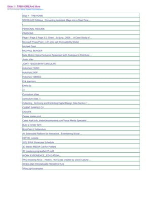 Slide 1 - TRB HOMEAnd More
All Documents>>Most Viewed Documents>>


               Slide 1 - TRB HOME
               SCE06-445 CoMaya_ Converting Autodesk Maya into a Real-Time ...
               r
               PERSONAL RESUME
               PARSONS
               Page 1 Page 2 Page 3 2. Chien_ Jui-jung _2005__ A Case Study of ...
               Microsoft PowerPoint - L01-intro.ppt [Compatibility Mode]
               Michael Gayk
               MICHAEL BERGER
               Meta Motion Signs Exclusive Agreement with Analogus to Distribute ...
               Justin Viau
               JOINT TESDA-BPAP CIRCULAR
               HoloVizio 720RC
               HoloVizio 240P
               HoloVizio 128WLD
               Erik VanHorn
               Emily Su
               cv
               Curriculum Vitae
               curriculum vitae_1_
               Collecting_ Archiving and Exhibiting Digital Design Data Section 1 ...
               CLIENT SAMPLE CV
               Cheryl N
               Career poster.pmd
               Caleb Kraft Info_thebrickroomonline.com Visual Media Specialist ...
               Build a render farm
               BodyPaint 2 Addendum
               An Extensible Platform for Interactive_ Entertaining Social ...
               031106_outside
               2002 BWA Showcase Schedule
               3D Stereo MEDIA Call for Posters
               3D masters-prog-leaflet-07.indd
               WORK EXPERIENCE_ EDUCATION_
               Why choosing Nova _ History_ Nova was created by David Catuhe ...
               WEEK-END PROGRAMS PROSPECTUS
               VRayLight examples
 