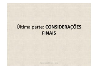 Última parte: CONSIDERAÇÕES
            FINAIS




         Apresentação Edmilson e Sonia
 