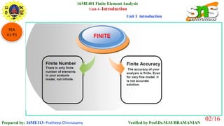 02/16
Prepared by: 16ME113- Pratheep Chinnasamy Verified by Prof.Dr.M.SUBRAMANIAN
16ME401 Finite Element Analysis
Unit-1- ...