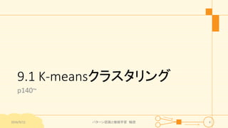 9.1 K-meansクラスタリング
p140~
2016/9/12 パターン認識と機械学習 輪読 4
 