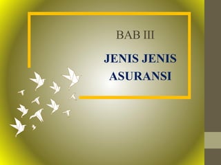 BAB III
JENIS JENIS
ASURANSI
 