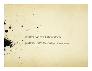 FOSTERING COLLABORATION
JAMES M. DAY The College of New Jersey
 