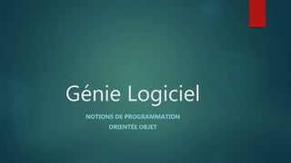 Génie Logiciel
NOTIONS DE PROGRAMMATION
ORIENTÉE OBJET
 